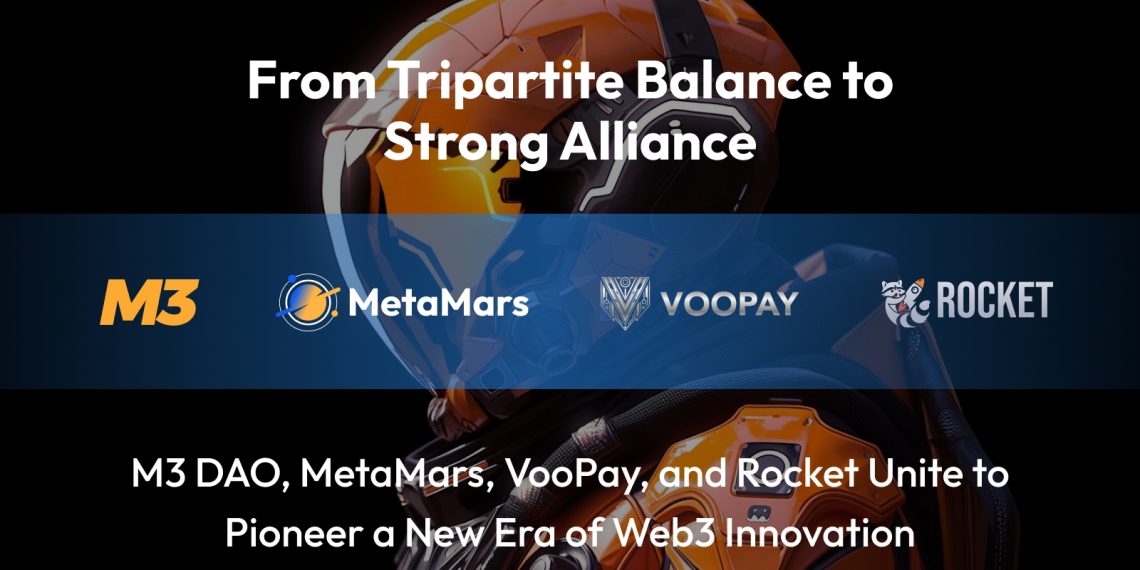 From Tripartite Balance to Strong Alliance: M3 DAO, MetaMars, VooPay, and Rocket Unite to Pioneer a New Era of Web3 Innovation